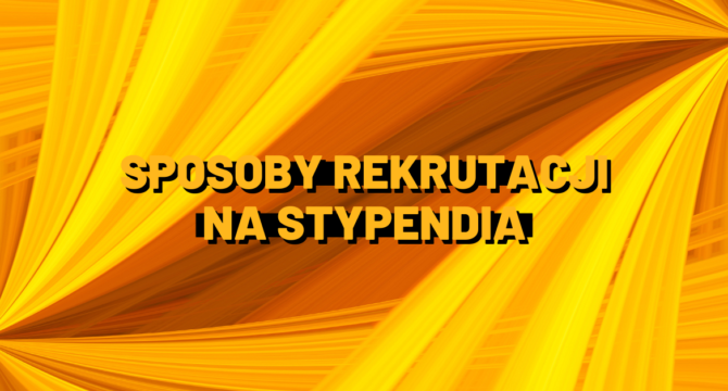 sposoby rekrutacji na stypendia