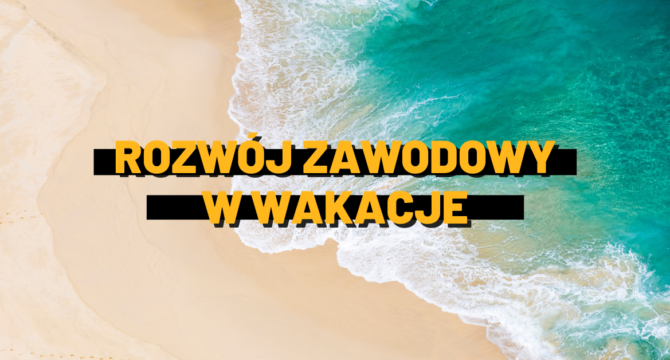 Zdjęcie przedstawia zdjęcie plaży z drona. W centralnym punkcie grafiki znajduje się żółty napisa "Rozwój zawodowy w wakacje".