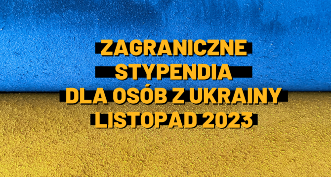 Flaga Ukrainy i napis: Zagraniczne Stypendia dla Osób z Ukrainy Listopad 2023