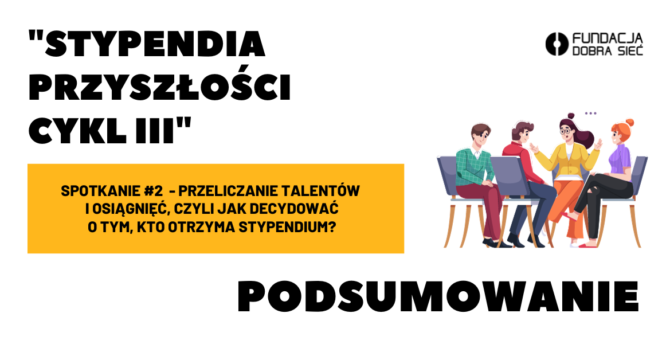 Pomarańczowe tło i napisy:: ,,III cykl spotkań Stypendia Przyszłości''. ,,spotkanie #2 - przeliczanie talentów i osiągnięć, czyli jak decydować o tym, kto otrzyma stypendium?'' , ,,podsumowanie''.