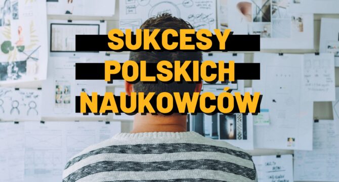 Napis ,,Sukcesy polskich naukowców''. Tło: mężczyzna przypatrujący się ścianie, obwieszonej notatkami, diagramami i badaniamii.