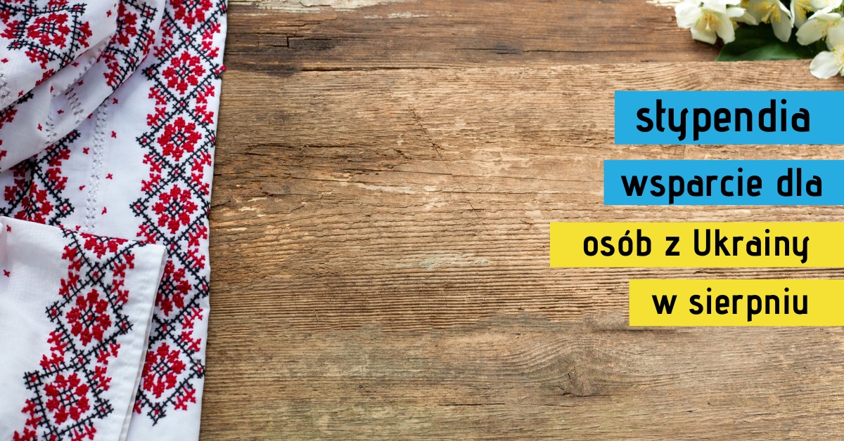 Stypendia dla osób z Ukrainy – wsparcie w sierpniu